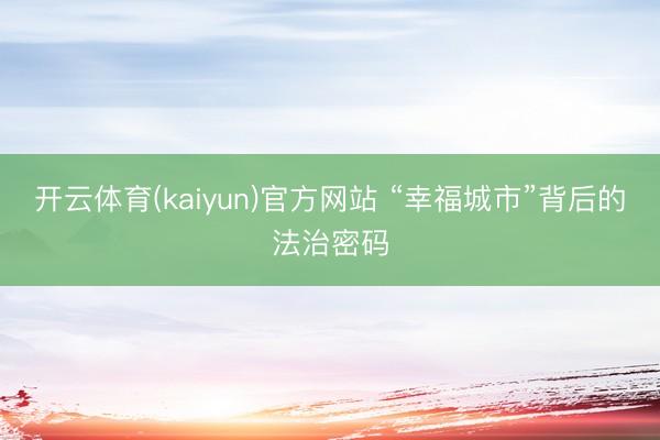 开云体育(kaiyun)官方网站 “幸福城市”背后的法治密码
