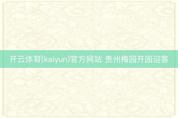 开云体育(kaiyun)官方网站 贵州梅园开园迎客