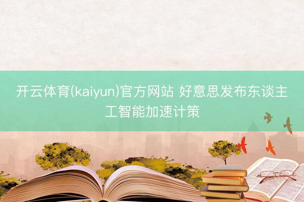 开云体育(kaiyun)官方网站 好意思发布东谈主工智能加速计策