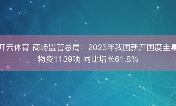 开云体育 商场监管总局：2025年我国新开国度圭臬物资1139项 同比增长61.8%
