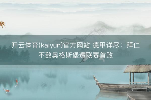 开云体育(kaiyun)官方网站 德甲详尽：拜仁不敌奥格斯堡遭联赛首败