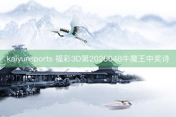 kaiyunsports 福彩3D第2026048牛魔王中奖诗