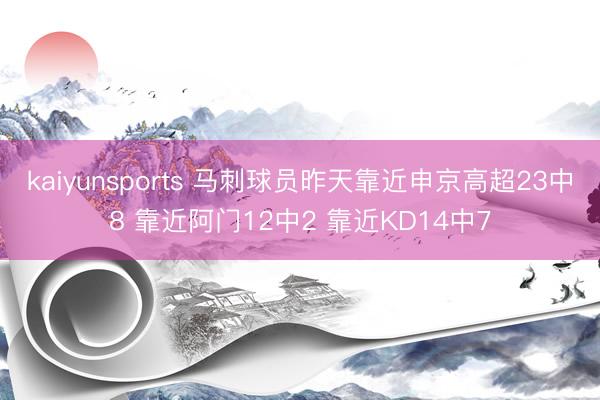 kaiyunsports 马刺球员昨天靠近申京高超23中8 靠近阿门12中2 靠近KD14中7