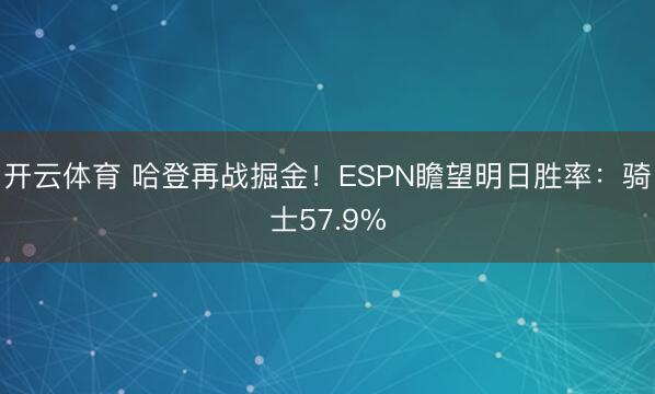 开云体育 哈登再战掘金！ESPN瞻望明日胜率：骑士57.9%