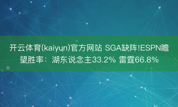 开云体育(kaiyun)官方网站 SGA缺阵!ESPN瞻望胜率：湖东说念主33.2% 雷霆66.8%