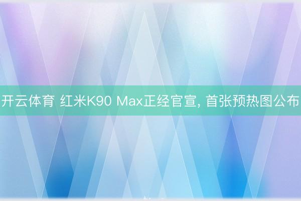 开云体育 红米K90 Max正经官宣, 首张预热图公布