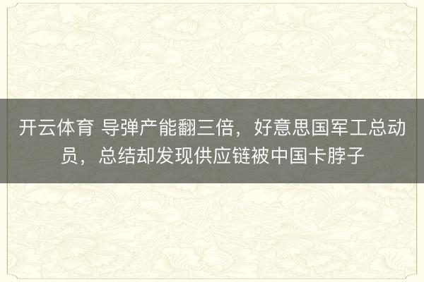 开云体育 导弹产能翻三倍，好意思国军工总动员，总结却发现供应链被中国卡脖子