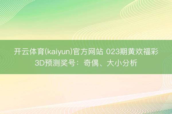 开云体育(kaiyun)官方网站 023期黄欢福彩3D预测奖号:奇偶、大小分析