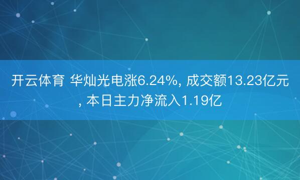 开云体育 华灿光电涨6.24%， 成交额13.23亿元， 本日主力净流入1.19亿