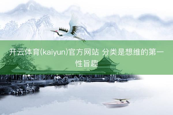 开云体育(kaiyun)官方网站 分类是想维的第一性旨趣