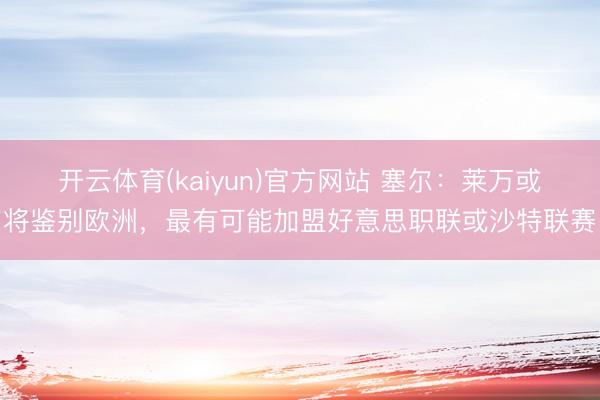 开云体育(kaiyun)官方网站 塞尔：莱万或将鉴别欧洲，最有可能加盟好意思职联或沙特联赛