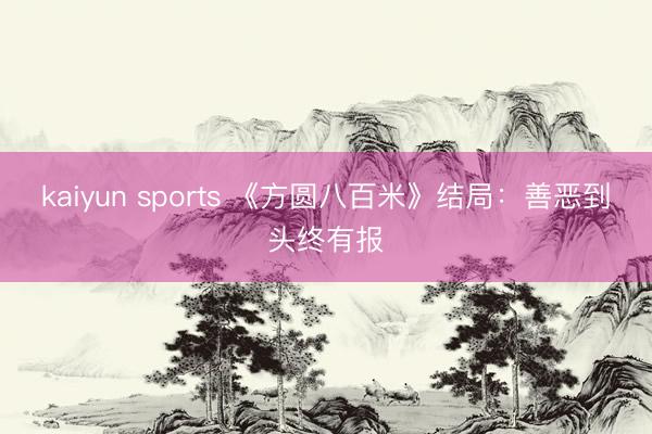 kaiyun sports 《方圆八百米》结局：善恶到头终有报