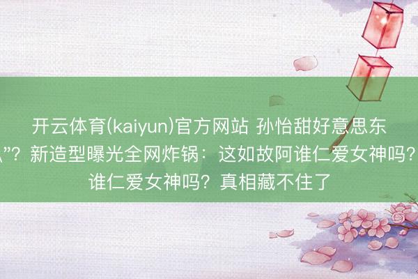 开云体育(kaiyun)官方网站 孙怡甜好意思东谈主设